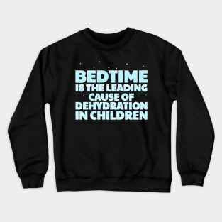 Bedtime Is The Leading Cause Of Dehydration In Children Crewneck Sweatshirt